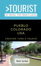 Greater Than a Tourist-Pueblo Colorado USA: 50 Travel Tips from a Local