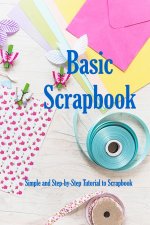 Basic Scrapbook: Simple and Step-by-Step Tutorial to Scrapbook: Holiday Scrapbook