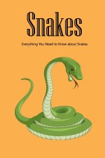 Snakes: Everything You Need to Know about Snakes: The Life Secret of Snakes