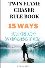 Twin Flame Chaser Rule Book: 15 Ways To Enjoy Separation