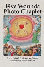 Five Wounds Photo Chaplet: Over 30 Medieval, Renaissance, and Baroque Paintings of Jesus Christ's Crucifixion