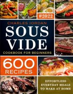 Sous Vide Cookbook for Beginners 600 Recipes: Effortless Everyday Meals to Make at Home