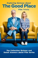 Exploring Quizzes about The Good Place Film Trivia: The Collection Quizzes and Detail Answers about Film Series: Gifts for All Ages Comedy Drama