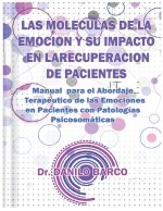 Las Moleculas de la Emocion Y Su Impacto En La Recuperacion de Pacientes: Manual para el Abordaje Terapéutico de las Emociones en Pacientes con Patolo