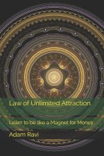 Law of Unlimited Attraction.: Learn to be like a Magnet for Money.