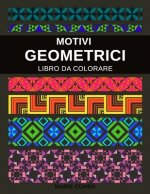 Motivi Geometrici: Libro da Colorare per Adolescenti e Adulti 50 Caleidoscopi, Patchwork e Disegni Geometrici per Aiutarti a Liberarti da