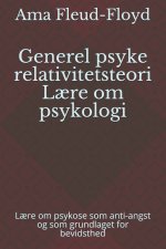 Generel psyke relativitetsteori L?re om psykologi: L?re om psykose som anti-angst og som grundlaget for bevidsthed