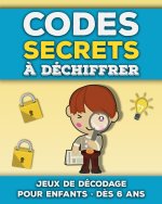 Codes Secrets ? Déchiffrer: Livre de jeux de décodage et décryptage pour enfants de 6 ? 10 ans - Apprendre ? décoder des mots et messages codés -