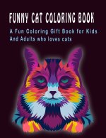 Funny Cat Coloring Book: A Fun Coloring Gift Book for Kids and Adults who loves cats