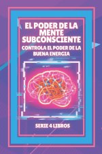 El Poder de la Mente Subconsciente: Controla el poder de la buena energía: SERIE de 4 LIBROS PODEROSOS SOBRE LA MENTE SUBCONSCIENTE Y LA LEY DE ATRACC