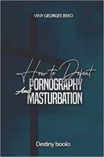 How to Defeat Pornography and Masturbation