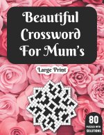 Beautiful Crossword For Mum's: Hours Of Fun With Mum's Crossword Game With Large Print 80 Puzzles And Solutions- A Great Gift For adult Women