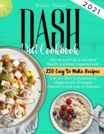 Dash Diet cookbook 2021: Set Yourself Up in the Best Health & Defeat Hypertension 250 Easy to Make Recipes that are Rich in Potassium, Magnesiu