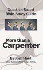 Question-based Bible Study Guide -- More Than a Carpenter: Good Questions Have Groups Talking
