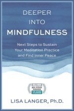 Deeper into Mindfulness: Next Steps to Sustain Your Meditation Practice and Find Inner Peace