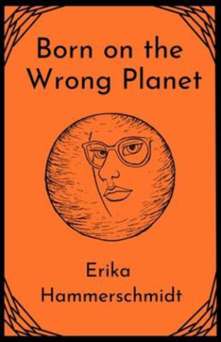 Born on the Wrong Planet