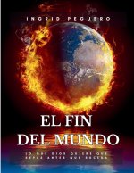 El Fin del Mundo: Lo que Dios quiere que sepas antes que suceda