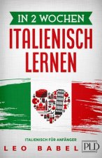In 2 Wochen Italienisch lernen - Italienisch für Anfänger: Italienisch schnell und einfach für den Alltag und Reisen. Grammatik, die wichtigsten Vokab