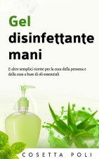 Gel disinfettante mani: E altre semplici ricette per la cura della persona e della casa a base di oli essenziali