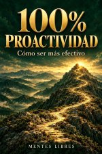 100% Proactividad Como Ser Más Efectivo: Claves para aumentar la eficacia y la efectividad!