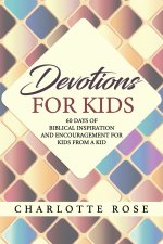 Devotions for Kids: 60 Days of Biblical Inspiration and Encouragement for Kids from a Kid