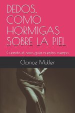 Dedos, Como Hormigas Sobre La Piel: Cuando el sexo guía nuestro cuerpo