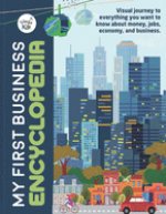 My First Business Encyclopedia: Visual journey to everything you want to know about money, jobs, economy, and business.