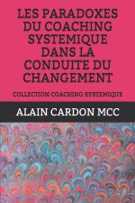 Les Paradoxes Du Coaching Systemique Dans La Conduite Du Changement: Collection Coaching Systemique