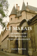 Le Marais. Le Paris caché du Moyen Âge et de la Renaissance