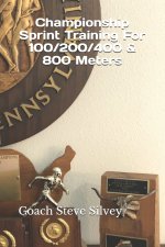 Championship Sprint Training For 100/200/400/800 Meters: A Special Book Written by a Proven National Championship & Olympic Track & Field Coach