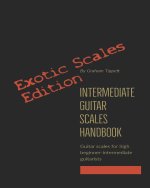 Intermediate Guitar Scales Handbook: Exotic Scales Edition