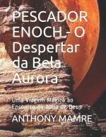 PESCADOR ENOCH - O Despertar da Bela Aurora: Uma Viagem Mágica ao Encontro da Alma de Deus