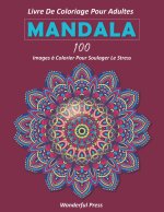 Mandala: LIVRE DE COLORIAGE POUR ADULTES / 100 images ? colorier pour soulager le stress