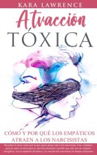 ATRACCIÓN TÓXICA - Cómo y por qué los EMPÁTICOS atraen a los NARCISISTAS: La guía de supervivencia, recuperación y límites para personas altamente sen