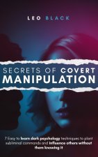 Suggestion - Secrets of Covert Manipulation: 7 Easy to Learn Dark Psychology Techniques to Plant Subliminal Commands and Influence Others Without Them