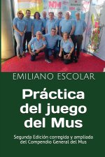 Práctica del juego del Mus: Segunda Edición corregida y ampliada del Compendio General del Mus