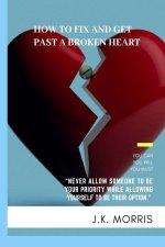How to Fix and Get Past a Broken Heart: Facing Heartbreak