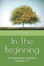 In The Beginning: A Commentary on Genesis Chapters 1-11