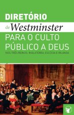 Diretório de Culto de Westminster: Um Diretório para o Culto Público a Deus nos Tr?s Reinos: Inglaterra, Escócia e Irlanda