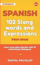 102 Slang and Curse Words in Spanish from Spain: Learn the 102 most-used Slang and Curse words in Spanish from Spain with 21 real-life dialogues