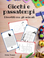 Giochi e passatempi: Divertiti con gli animali - Enigmistica per bambini: unisci i puntini, cruciverba, labirinti, indovinelli e tanto altr