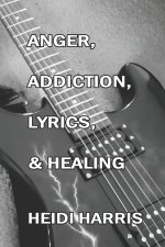 Anger, Addiction, Lyrics, & Healing