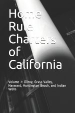 Home Rule Charters of California: Volume 7: Gilroy, Grass Valley, Hayward, Huntington Beach, and Indian Wells