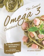 The Smart Omega 3 Cookbook: 50 Incredible Recipes to Power Up Your Brain Body