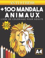 +100 Mandala animaux: Livre de coloriage pour adulte - anti stress art therapie - Détente et relaxation par le coloriage - 220 pages format
