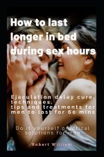 How to last longer in bed during sex hours: Ejaculation delay techniques, tips and treatments to last for 60 mins.