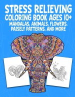 Stress Relieving Coloring Book Ages 10+ Mandalas, Animals, Flowers, Paisely Patterns, and More