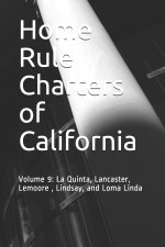 Home Rule Charters of California: Volume 9: La Quinta, Lancaster, Lemoore, Lindsay, and Loma Linda