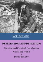 Human Cannibalism Volume 9: DESPERATION AND DEVIATION: Survival and Criminal Cannibalism Across the World