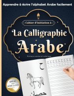 Cahier d'initiation ? La calligraphie Arabe idéal pour débutants: écriture cursive et coloriage - Apprendre ? écrire l'alphabet Arabe facilement